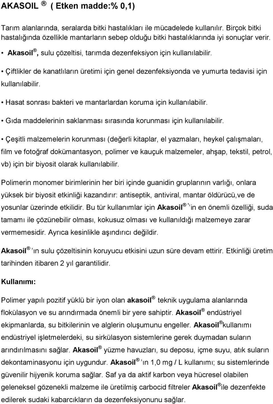 Çiftlikler de kanatlıların üretimi için genel dezenfeksiyonda ve yumurta tedavisi için kullanılabilir. Hasat sonrası bakteri ve mantarlardan koruma için kullanılabilir.