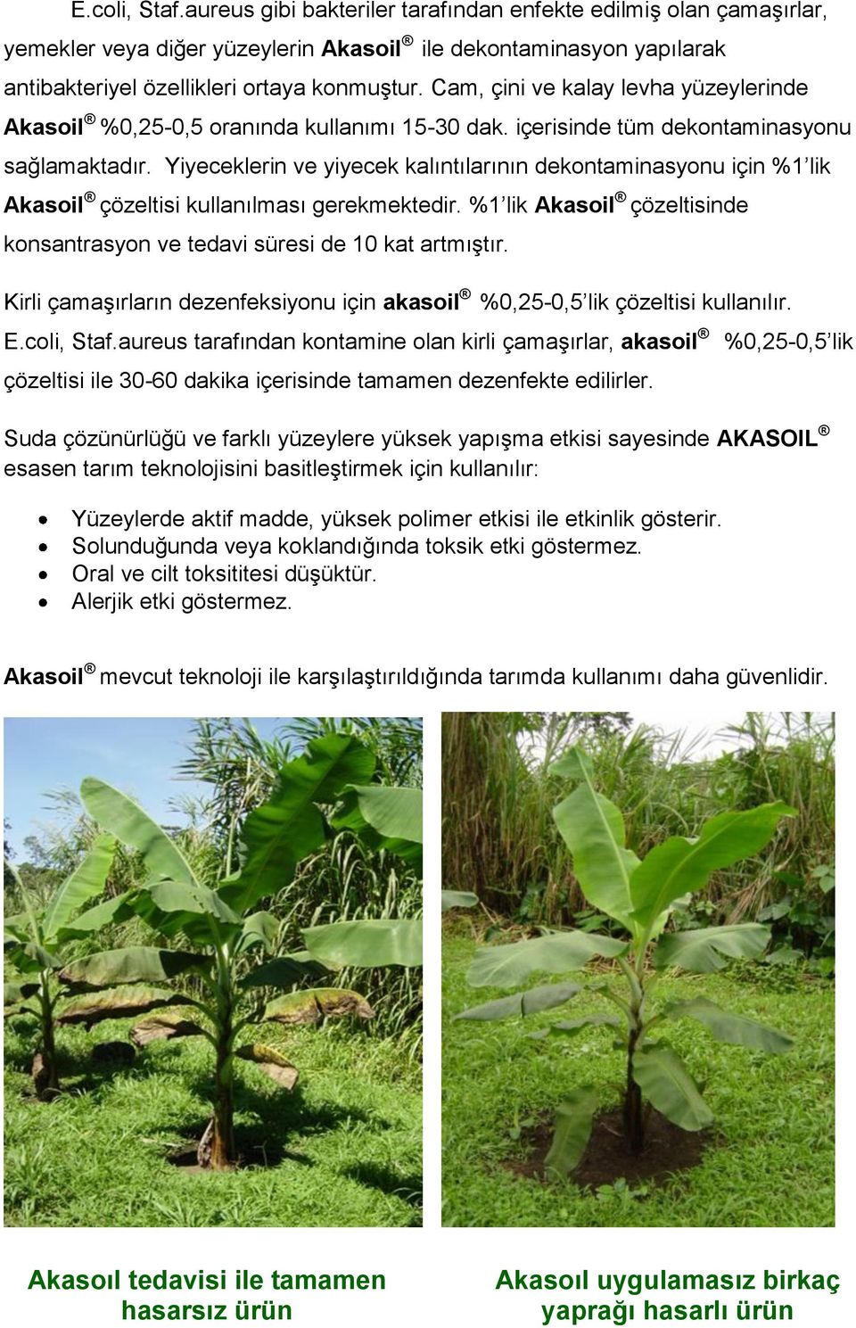 Yiyeceklerin ve yiyecek kalıntılarının dekontaminasyonu için %1 lik Akasoil çözeltisi kullanılması gerekmektedir. %1 lik Akasoil çözeltisinde konsantrasyon ve tedavi süresi de 10 kat artmıştır.