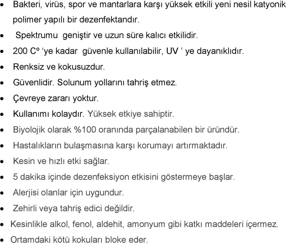 Yüksek etkiye sahiptir. Biyolojik olarak %100 oranında parçalanabilen bir üründür. Hastalıkların bulaşmasına karşı korumayı artırmaktadır. Kesin ve hızlı etki sağlar.