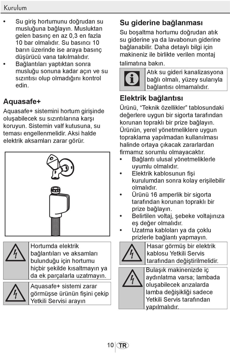 Sistemin valf kutusuna, su teması engellenmelidir. Aksi halde elektrik aksamları zarar görür.