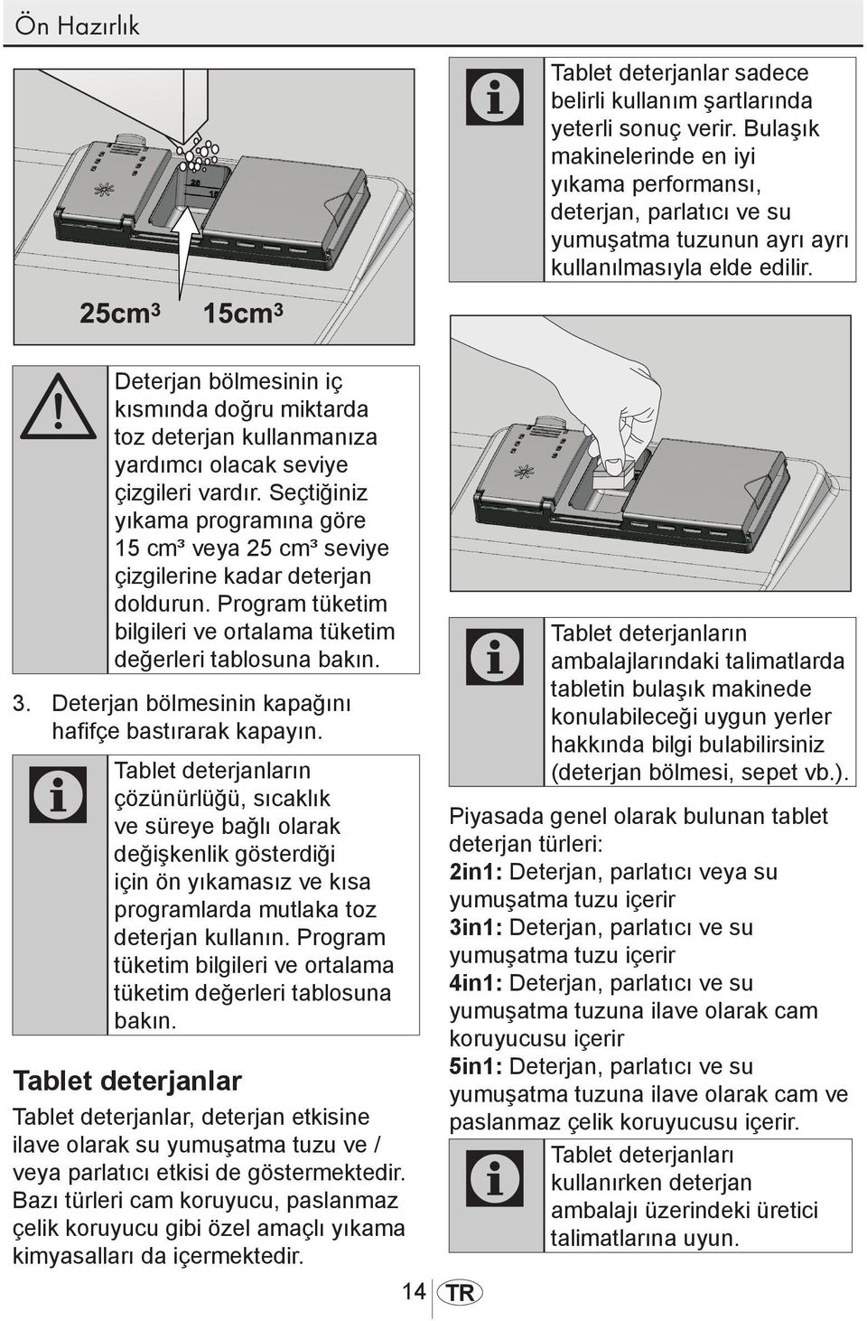 A Deterjan bölmesinin iç kısmında doğru miktarda toz deterjan kullanmanıza yardımcı olacak seviye çizgileri vardır.