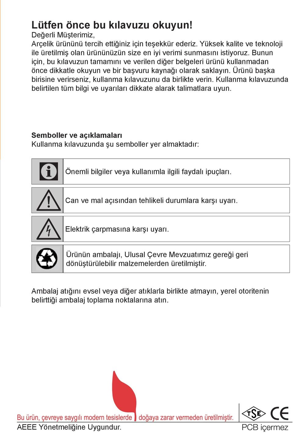 Bunun için, bu kılavuzun tamamını ve verilen diğer belgeleri ürünü kullanmadan önce dikkatle okuyun ve bir başvuru kaynağı olarak saklayın.