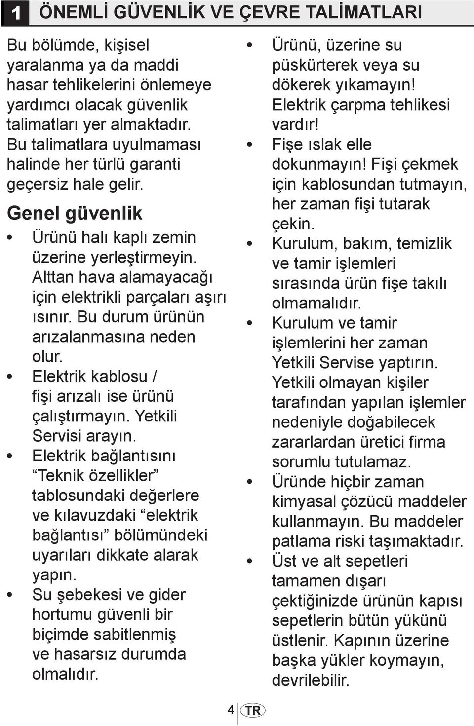 Bu durum ürünün arızalanmasına neden olur. Elektrik kablosu / fişi arızalı ise ürünü çalıştırmayın. Yetkili Servisi arayın.