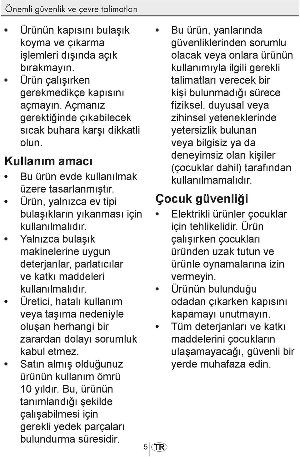 Yalnızca bulaşık makinelerine uygun deterjanlar, parlatıcılar ve katkı maddeleri kullanılmalıdır.