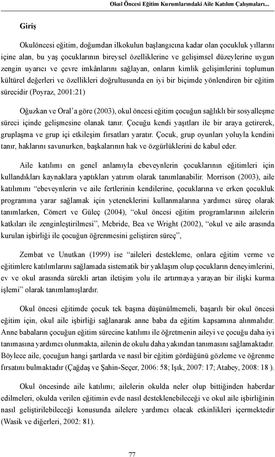 çevre imkânlarını sağlayan, onların kimlik gelişimlerini toplumun kültürel değerleri ve özellikleri doğrultusunda en iyi bir biçimde yönlendiren bir eğitim sürecidir (Poyraz, 2001:21) Oğuzkan ve Oral