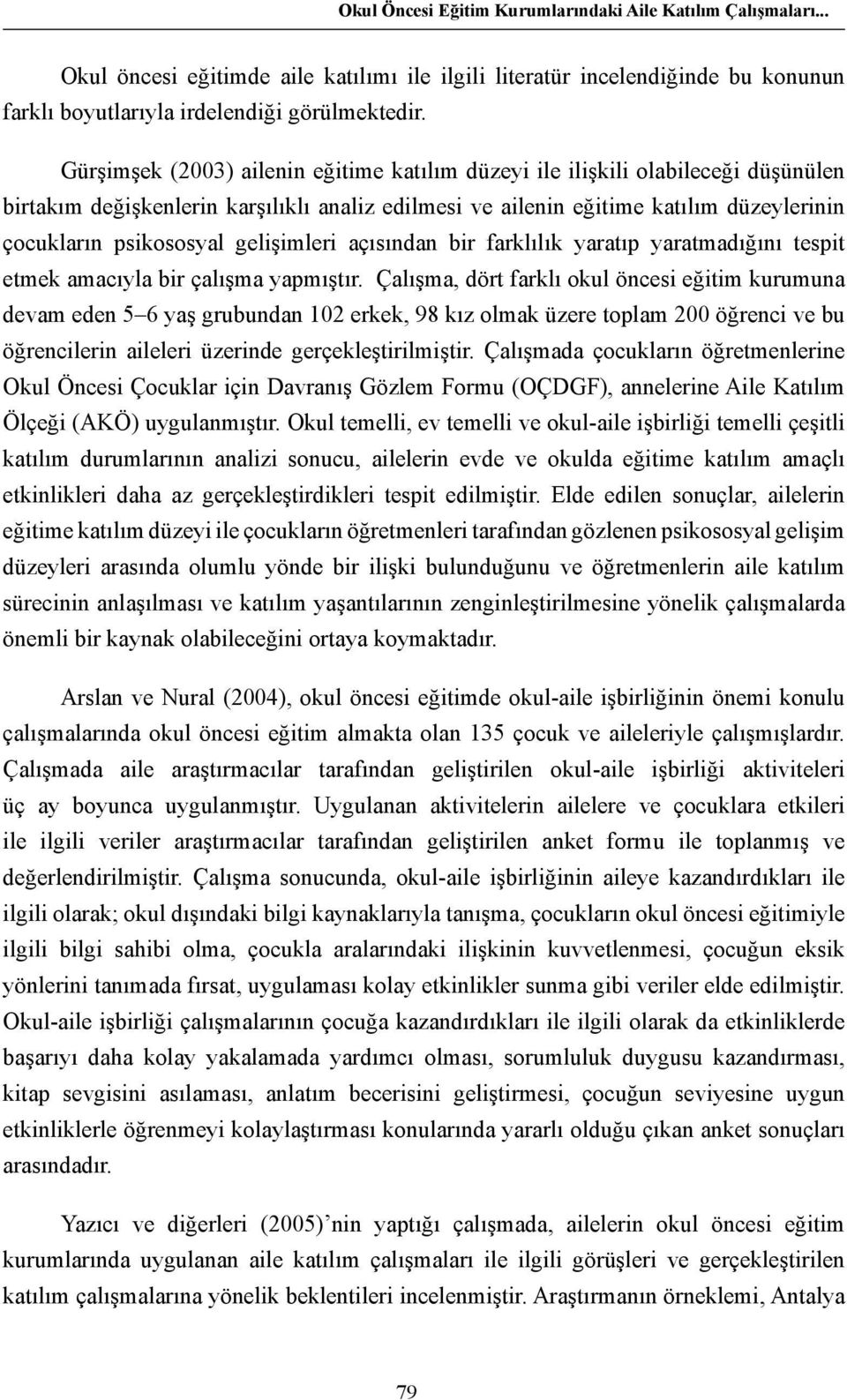 gelişimleri açısından bir farklılık yaratıp yaratmadığını tespit etmek amacıyla bir çalışma yapmıştır.