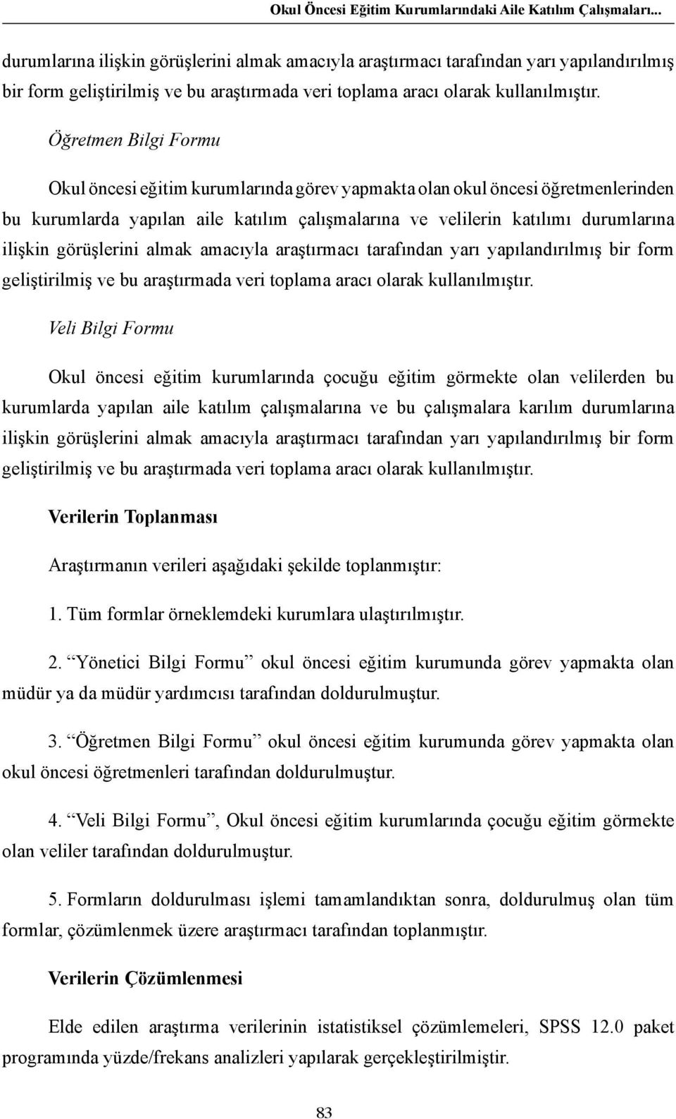 Öğretmen Bilgi Formu Okul öncesi eğitim kurumlarında görev yapmakta olan okul öncesi öğretmenlerinden bu kurumlarda yapılan aile katılım çalışmalarına ve velilerin katılımı durumlarına ilişkin