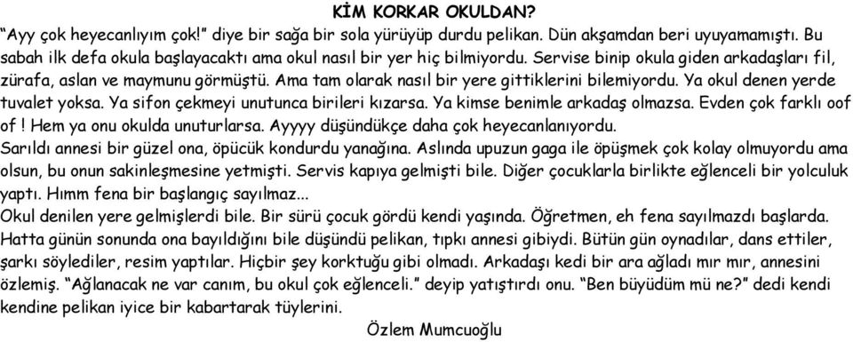 Ya sifon çekmeyi unutunca birileri kızarsa. Ya kimse benimle arkadaş olmazsa. Evden çok farklı oof of! Hem ya onu okulda unuturlarsa. Ayyyy düşündükçe daha çok heyecanlanıyordu.