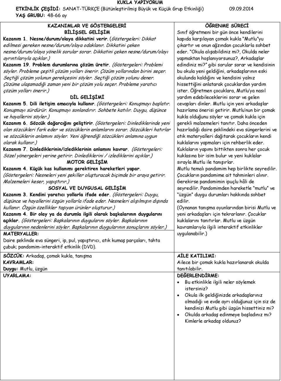 Dikkatini çeken nesne/durum/olayı ayrıntılarıyla açıklar.) Kazanım 19. Problem durumlarına çözüm üretir. (Göstergeleri: Problemi söyler. Probleme çeşitli çözüm yolları önerir.