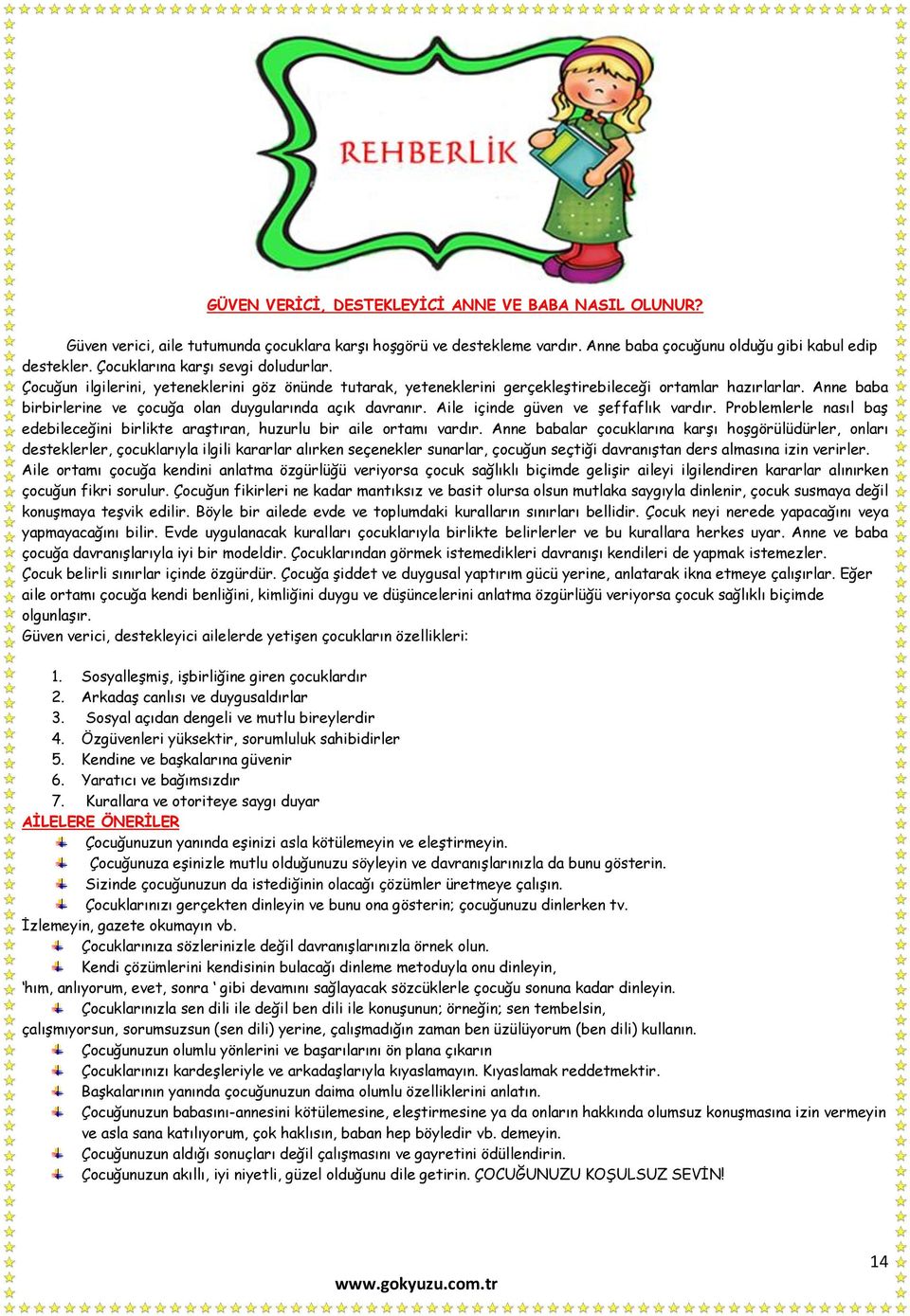 Anne baba birbirlerine ve çocuğa olan duygularında açık davranır. Aile içinde güven ve şeffaflık vardır. Problemlerle nasıl baş edebileceğini birlikte araştıran, huzurlu bir aile ortamı vardır.