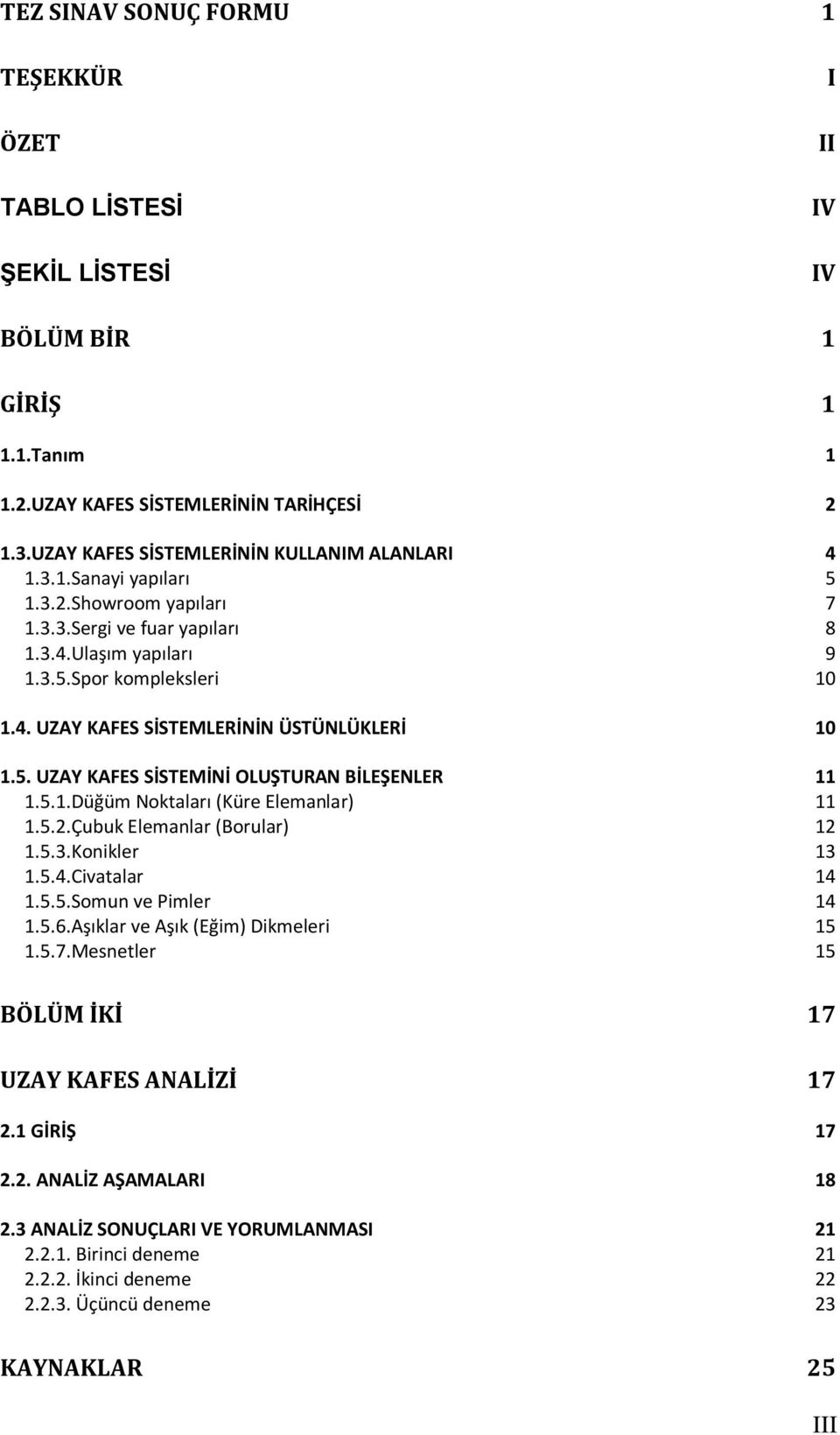 5. UZAY KAFES SİSTEMİNİ OLUŞTURAN BİLEŞENLER 11 1.5.1.Düğüm Noktaları (Küre Elemanlar) 11 1.5.2.Çubuk Elemanlar (Borular) 12 1.5.3.Konikler 13 1.5.4.Civatalar 14 1.5.5.Somun ve Pimler 14 1.5.6.