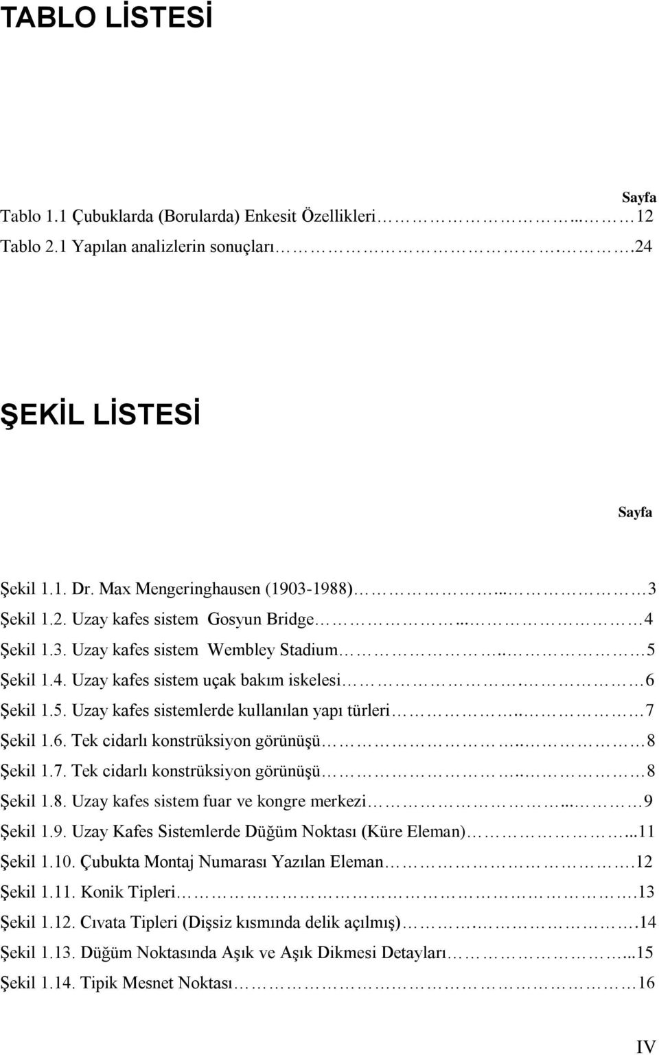 . 7 ġekil 1.6. Tek cidarlı konstrüksiyon görünüģü.. 8 ġekil 1.7. Tek cidarlı konstrüksiyon görünüģü.. 8 ġekil 1.8. Uzay kafes sistem fuar ve kongre merkezi... 9 