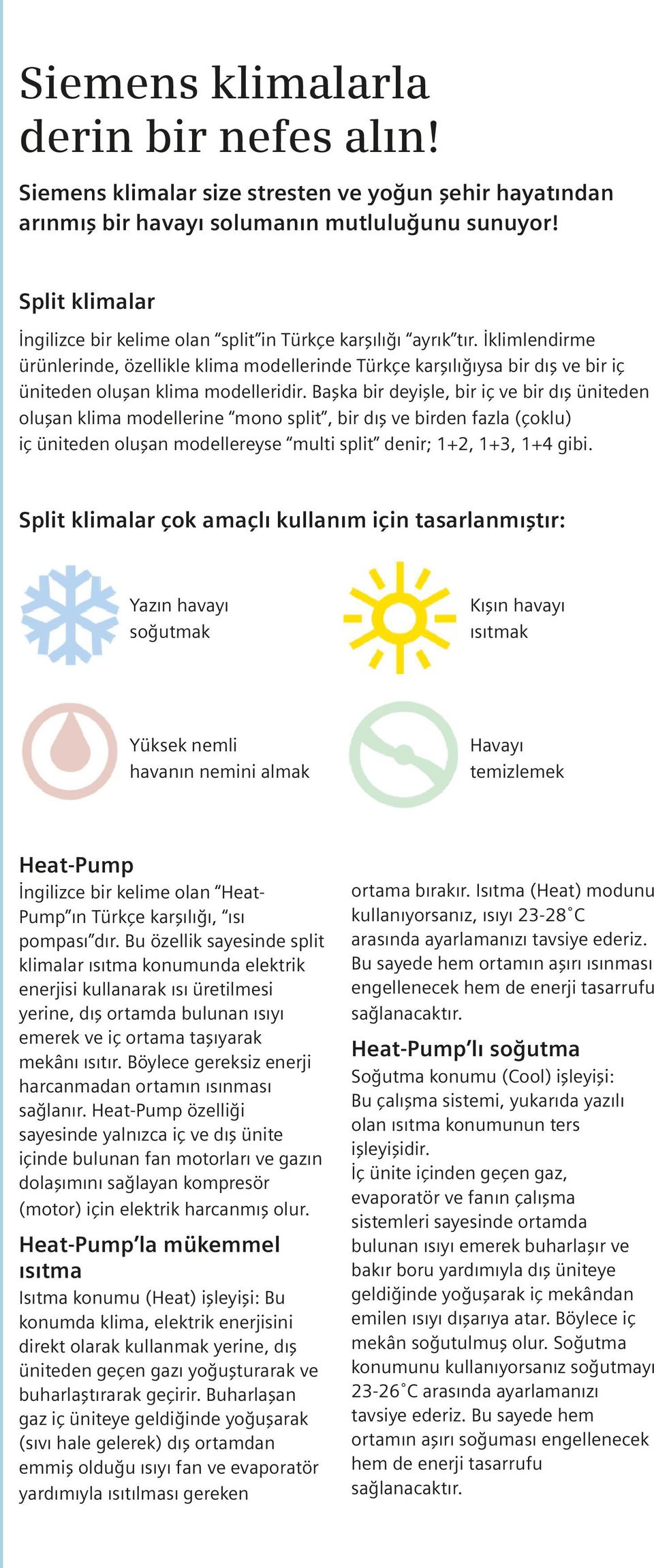 İklimlendirme ürünlerinde, özellikle klima modellerinde Türkçe karşılığıysa bir dış ve bir iç üniteden oluşan klima modelleridir.