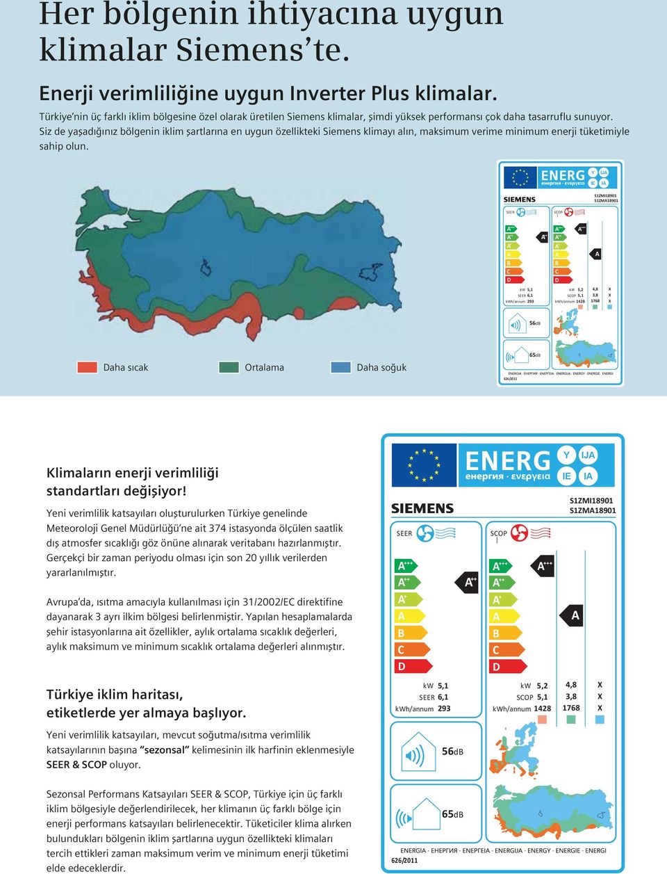 Siz de yaşadığınız bölgenin iklim şartlarına en uygun özellikteki Siemens klimayı alın, maksimum verime minimum enerji tüketimiyle sahip olun.