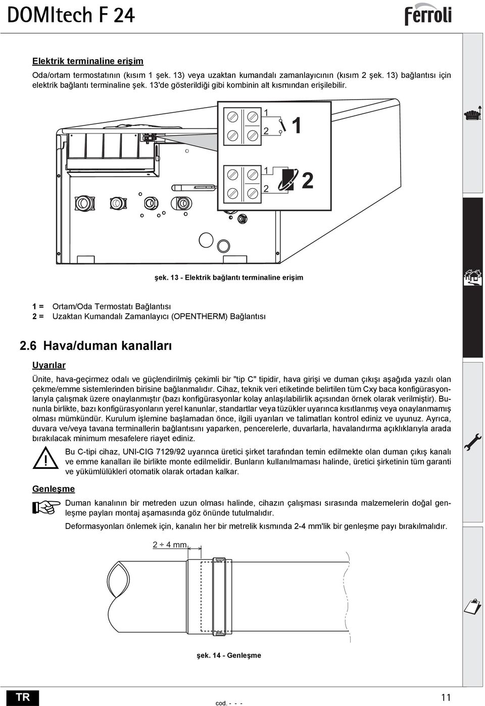 13 - Elektrik bağlantı terminaline erişim 1 = Ortam/Oda Termostatı ağlantısı 2 = Uzaktan Kumandalı Zamanlayıcı (OPENTHERM) ağlantısı 2.