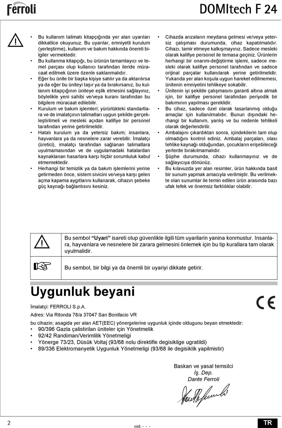 Eğer bu ünite bir başka kişiye satılır ya da aktarılırsa ya da eğer bu üniteyi taşır ya da bırakırsanız, bu kullanım kitapçığının üniteye eşlik etmesini sağlayınız, böylelikle yeni sahibi ve/veya