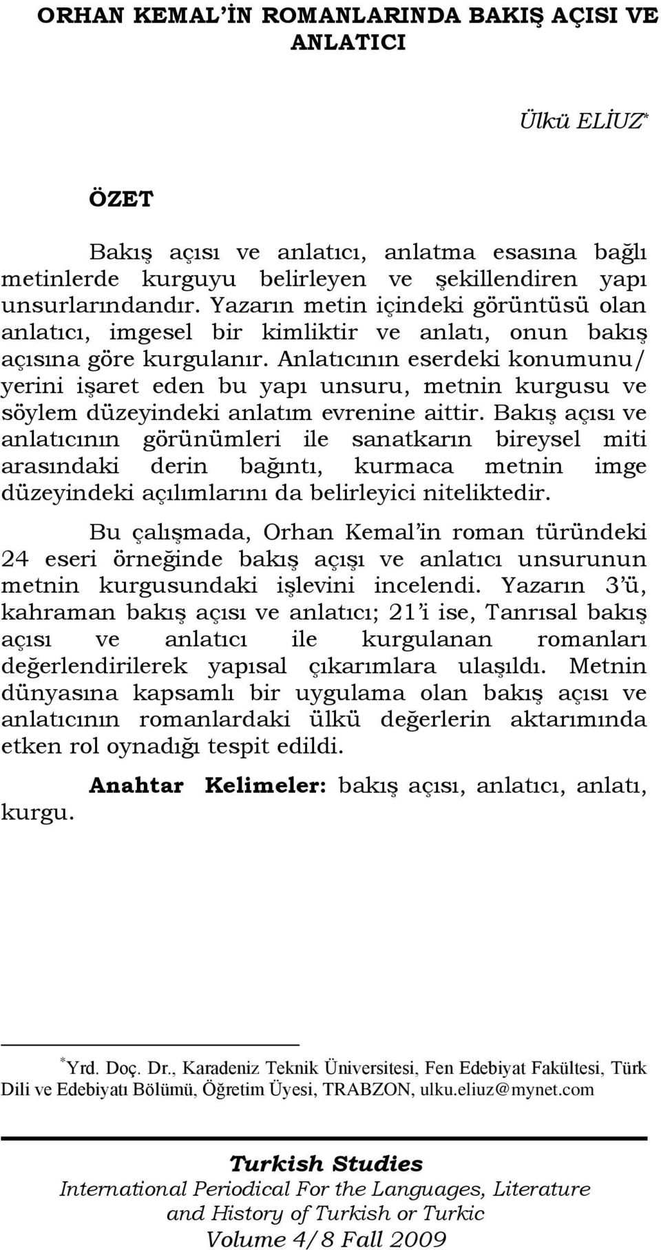 Anlatıcının eserdeki konumunu/ yerini işaret eden bu yapı unsuru, metnin kurgusu ve söylem düzeyindeki anlatım evrenine aittir.