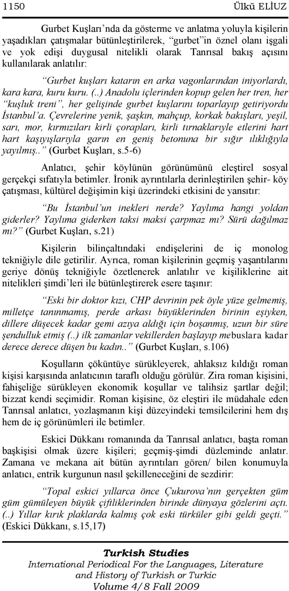 .) Anadolu içlerinden kopup gelen her tren, her kuşluk treni, her gelişinde gurbet kuşlarını toparlayıp getiriyordu İstanbul a.