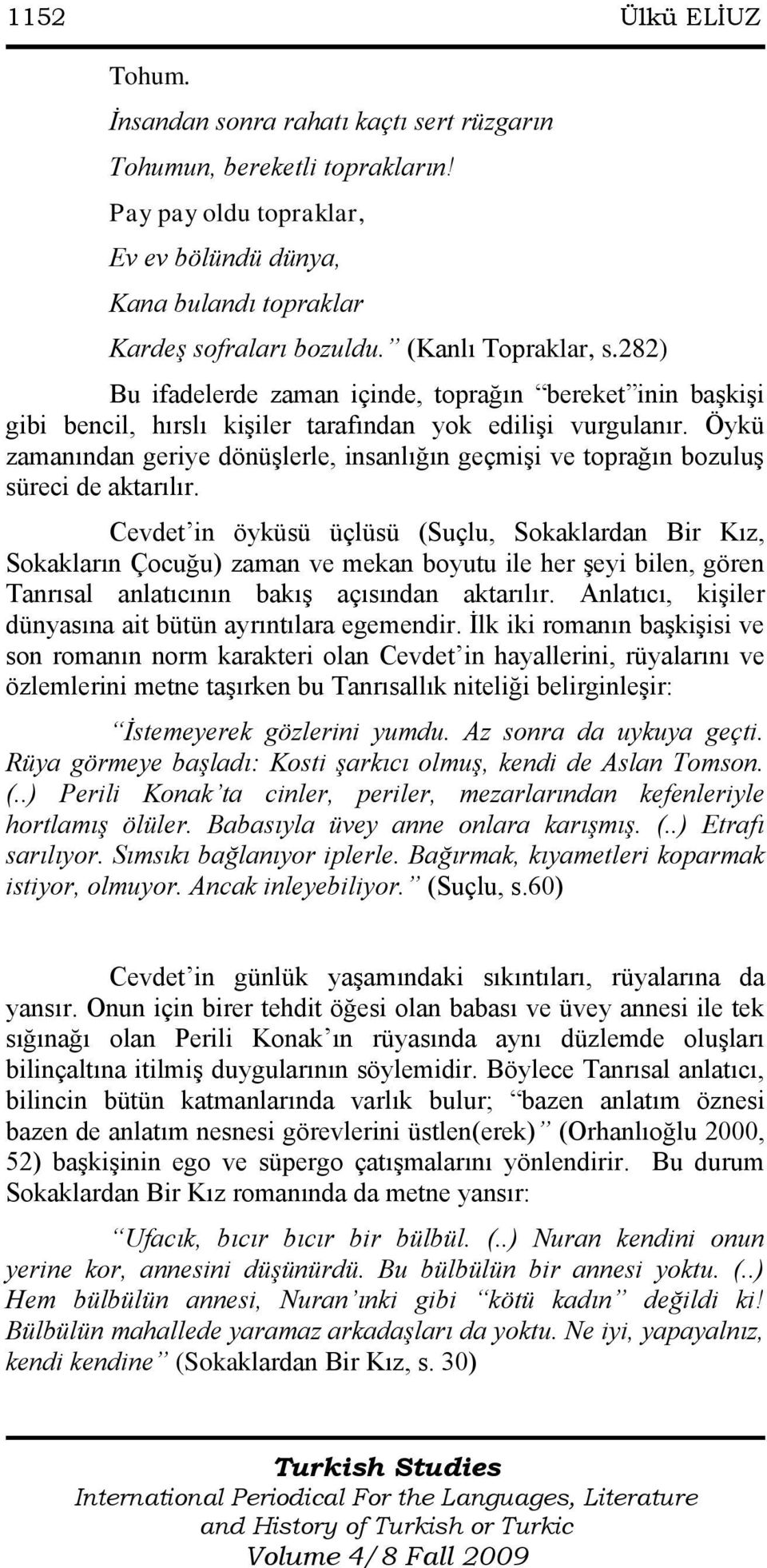 Öykü zamanından geriye dönüģlerle, insanlığın geçmiģi ve toprağın bozuluģ süreci de aktarılır.