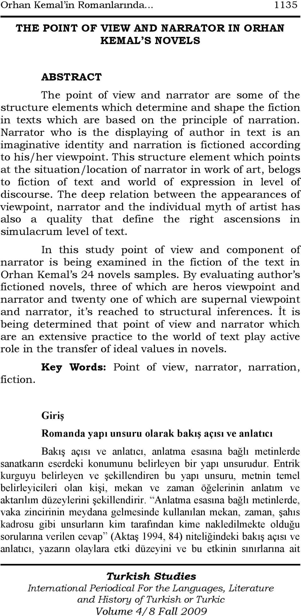 based on the principle of narration. Narrator who is the displaying of author in text is an imaginative identity and narration is fictioned according to his/her viewpoint.