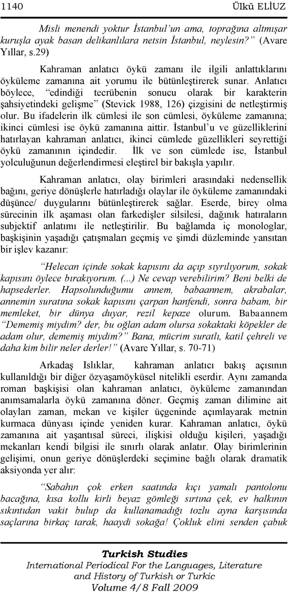 Anlatıcı böylece, edindiği tecrübenin sonucu olarak bir karakterin Ģahsiyetindeki geliģme (Stevick 1988, 126) çizgisini de netleģtirmiģ olur.