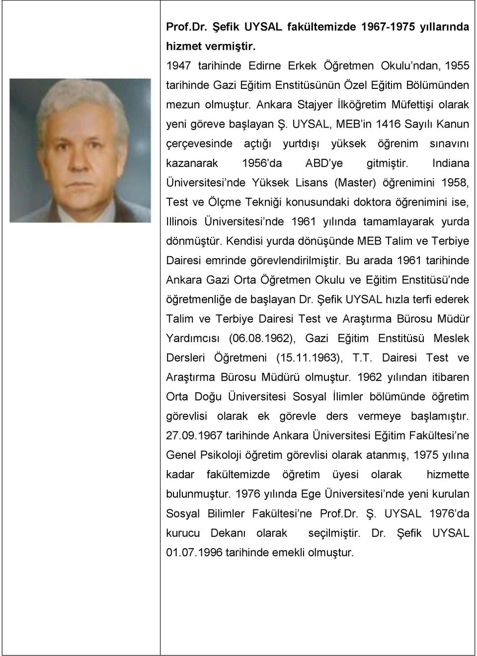 Indiana Üniversitesi nde Yüksek Lisans (Master) öğrenimini 1958, Test ve Ölçme Tekniği konusundaki doktora öğrenimini ise, Illinois Üniversitesi nde 1961 yılında tamamlayarak yurda dönmüştür.