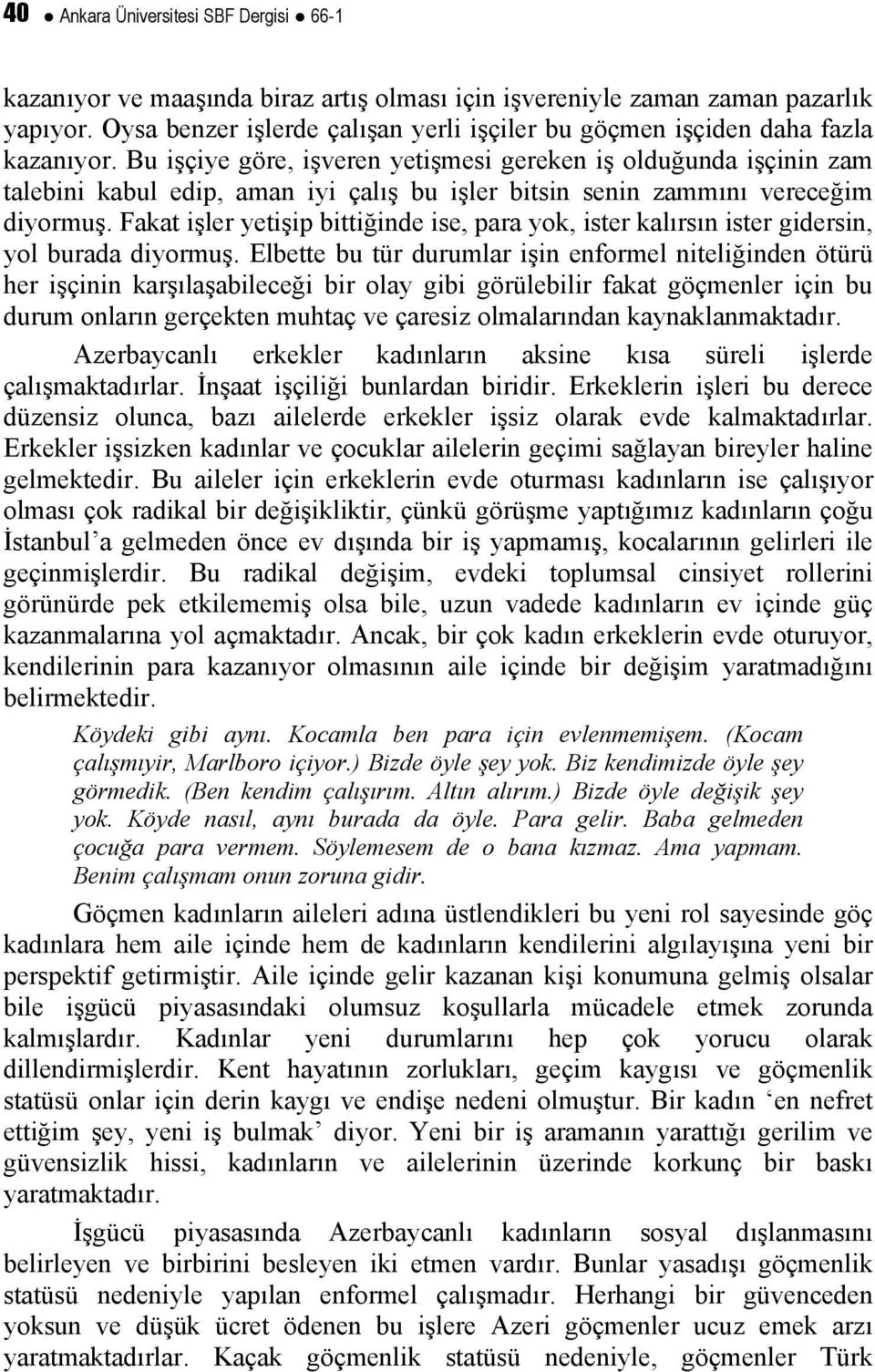 Bu işçiye göre, işveren yetişmesi gereken iş olduğunda işçinin zam talebini kabul edip, aman iyi çalış bu işler bitsin senin zammını vereceğim diyormuş.