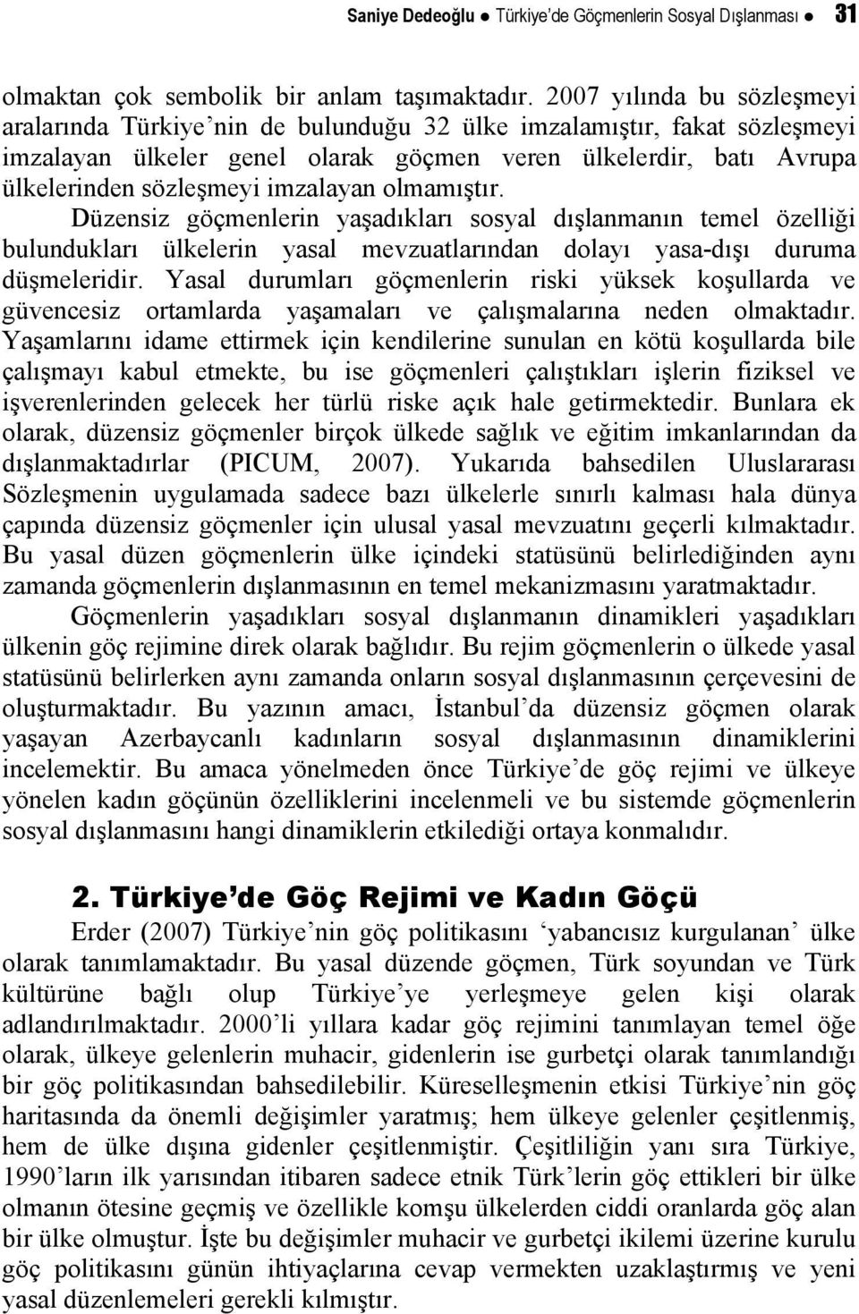 imzalayan olmamıştır. Düzensiz göçmenlerin yaşadıkları sosyal dışlanmanın temel özelliği bulundukları ülkelerin yasal mevzuatlarından dolayı yasa-dışı duruma düşmeleridir.