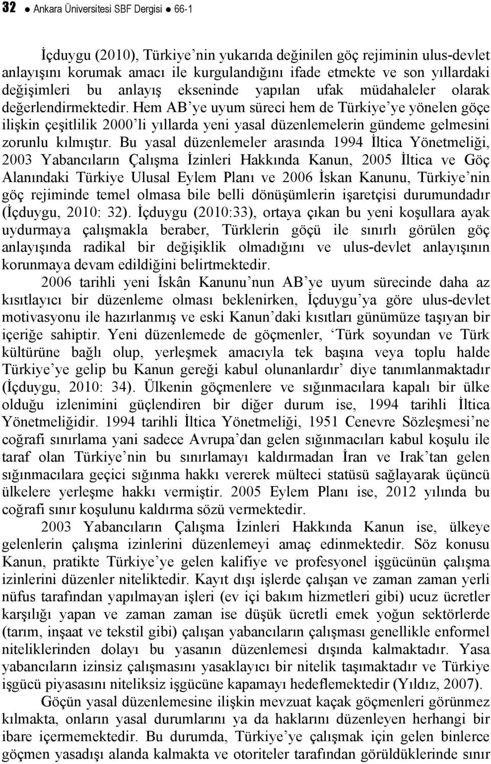 Hem AB ye uyum süreci hem de Türkiye ye yönelen göçe ilişkin çeşitlilik 2000 li yıllarda yeni yasal düzenlemelerin gündeme gelmesini zorunlu kılmıştır.