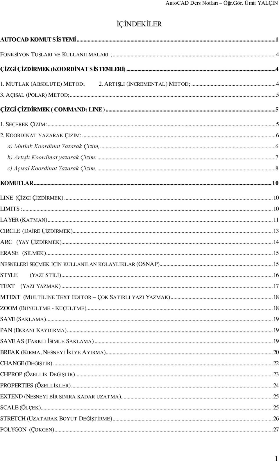 ..7 c) Açısal Koordinat Yazarak Çizim,...8 KOMUTLAR... 10 LINE (ÇĠZGĠ ÇĠZDĠRMEK)... 10 LIMITS :... 10 LAYER (KATMAN)... 11 CIRCLE (DAĠRE ÇĠZDĠRMEK)... 13 ARC (YAY ÇĠZDĠRMEK)... 14 ERASE (SĠLMEK).