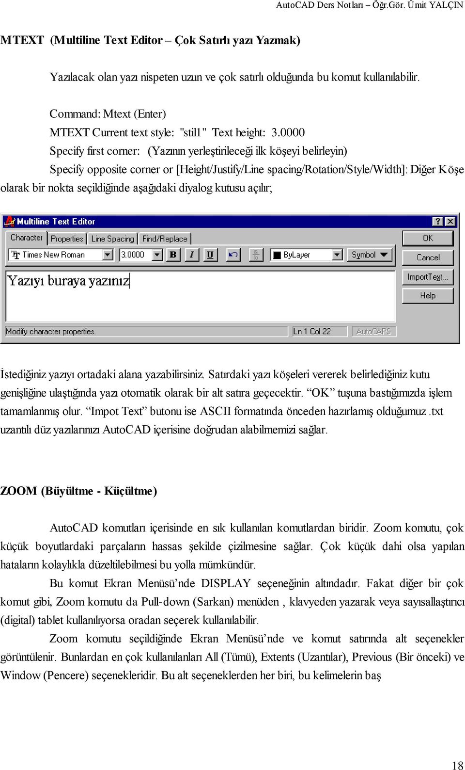 0000 Specify first corner: (Yazının yerleģtirileceği ilk köģeyi belirleyin) Specify opposite corner or [Height/Justify/Line spacing/rotation/style/width]: Diğer KöĢe olarak bir nokta seçildiğinde