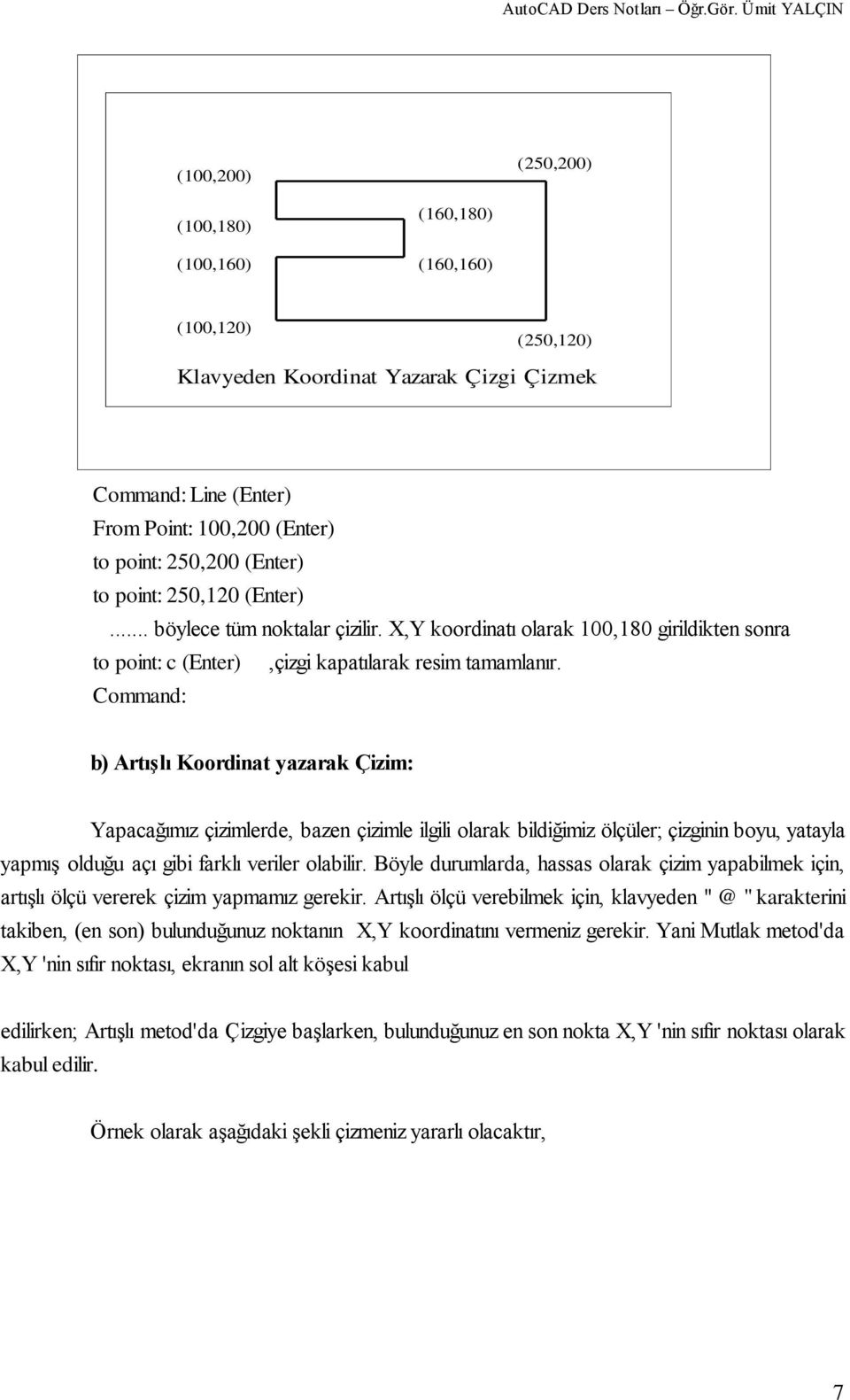 b) Artışlı Koordinat yazarak Çizim: Yapacağımız çizimlerde, bazen çizimle ilgili olarak bildiğimiz ölçüler; çizginin boyu, yatayla yapmıģ olduğu açı gibi farklı veriler olabilir.