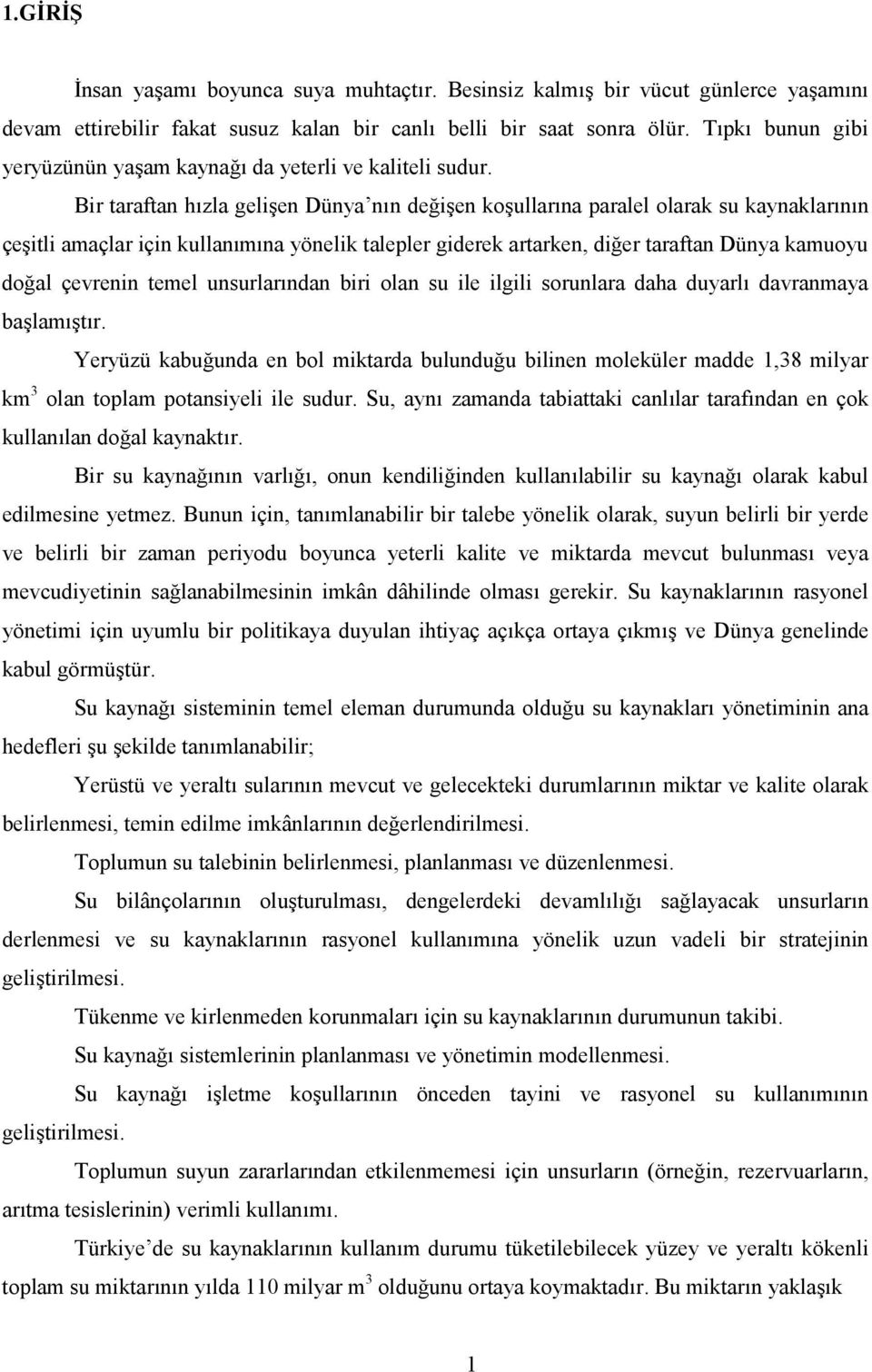 Bir taraftan hızla gelişen Dünya nın değişen koşullarına paralel olarak su kaynaklarının çeşitli amaçlar için kullanımına yönelik talepler giderek artarken, diğer taraftan Dünya kamuoyu doğal