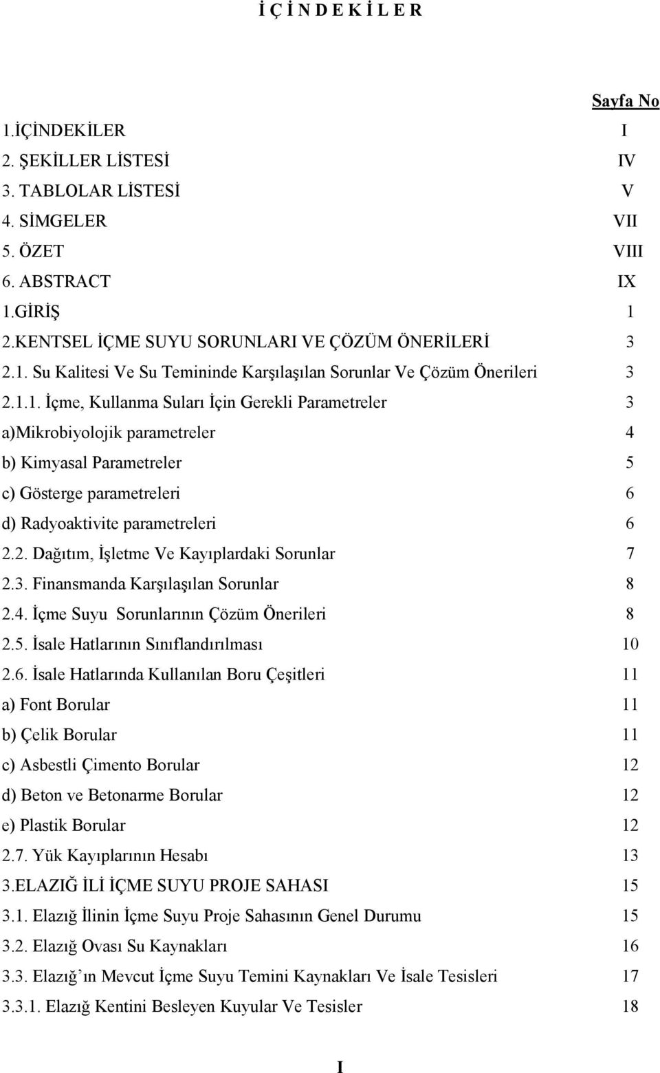 2. Dağıtım, İşletme Ve Kayıplardaki Sorunlar 7 2.3. Finansmanda Karşılaşılan Sorunlar 8 2.4. İçme Suyu Sorunlarının Çözüm Önerileri 8 2.5. İsale Hatlarının Sınıflandırılması 10 2.6.