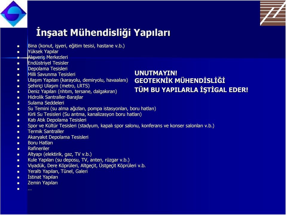 Ulaşı şım m Yapılar ları (karayolu, demiryolu, havaalanı) GEOTEKNİK K MÜHENDM HENDİSL Şehiriçi i Ulaşı şım m (metro, LRTS) Deniz Yapılar ları (rıht htım, tersane, dalgakıran) Hidrolik