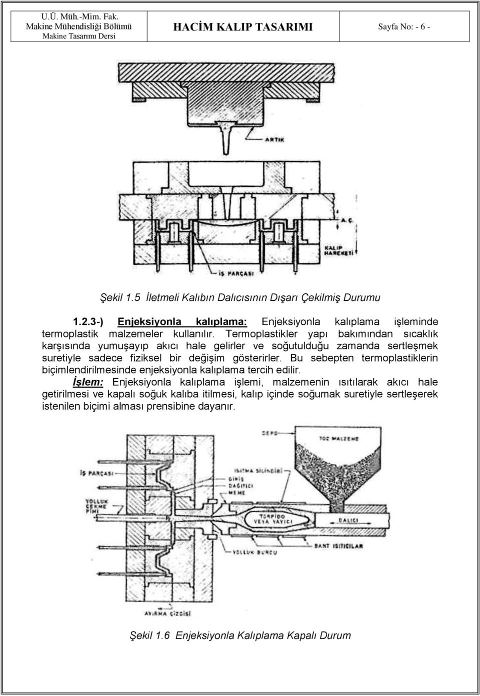 Termoplastikler yapı bakımından sıcaklık karşısında yumuşayıp akıcı hale gelirler ve soğutulduğu zamanda sertleşmek suretiyle sadece fiziksel bir değişim gösterirler.