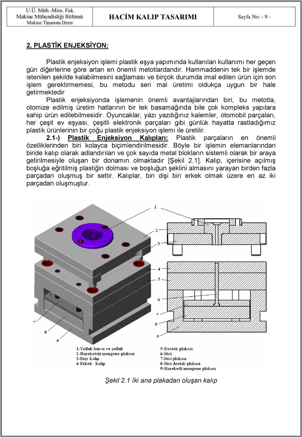 Plastik enjeksiyonda işlemenin önemli avantajlarından biri, bu metotla, otomize edilmiş üretim hatlarının bir tek basamağında bile çok kompleks yapılara sahip ürün edilebilmesidir.