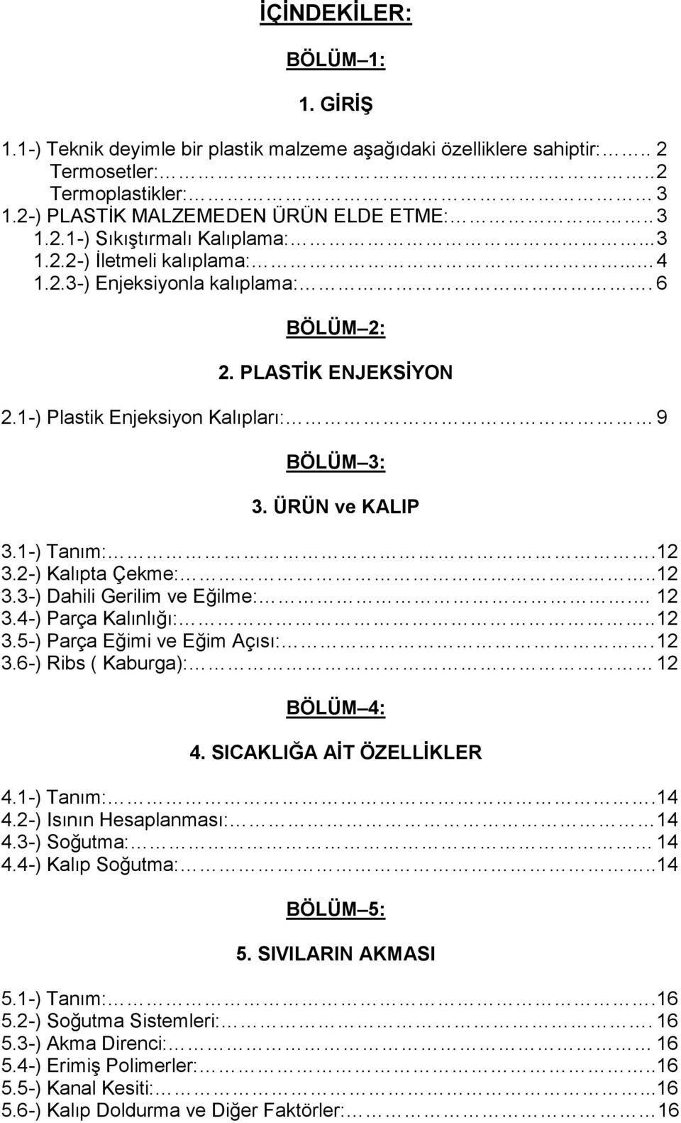 2-) Kalıpta Çekme:.. 12 3.3-) Dahili Gerilim ve Eğilme:. 12 3.4-) Parça Kalınlığı:.. 12 3.5-) Parça Eğimi ve Eğim Açısı:. 12 3.6-) Ribs ( Kaburga): 12 BÖLÜM 4: 4. SICAKLIĞA AİT ÖZELLİKLER 4.