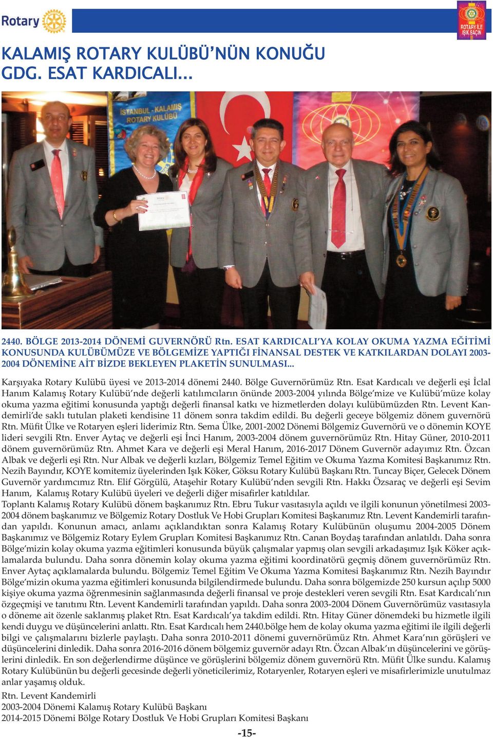 .. Karşıyaka Rotary Kulübü üyesi ve 2013-2014 dönemi 2440. Bölge Guvernörümüz Rtn.