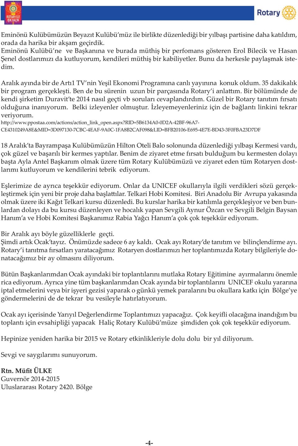 Aralık ayında bir de Artı1 TV nin Yeşil Ekonomi Programına canlı yayınına konuk oldum. 35 dakikalık bir program gerçekleşti. Ben de bu sürenin uzun bir parçasında Rotary i anla ım.