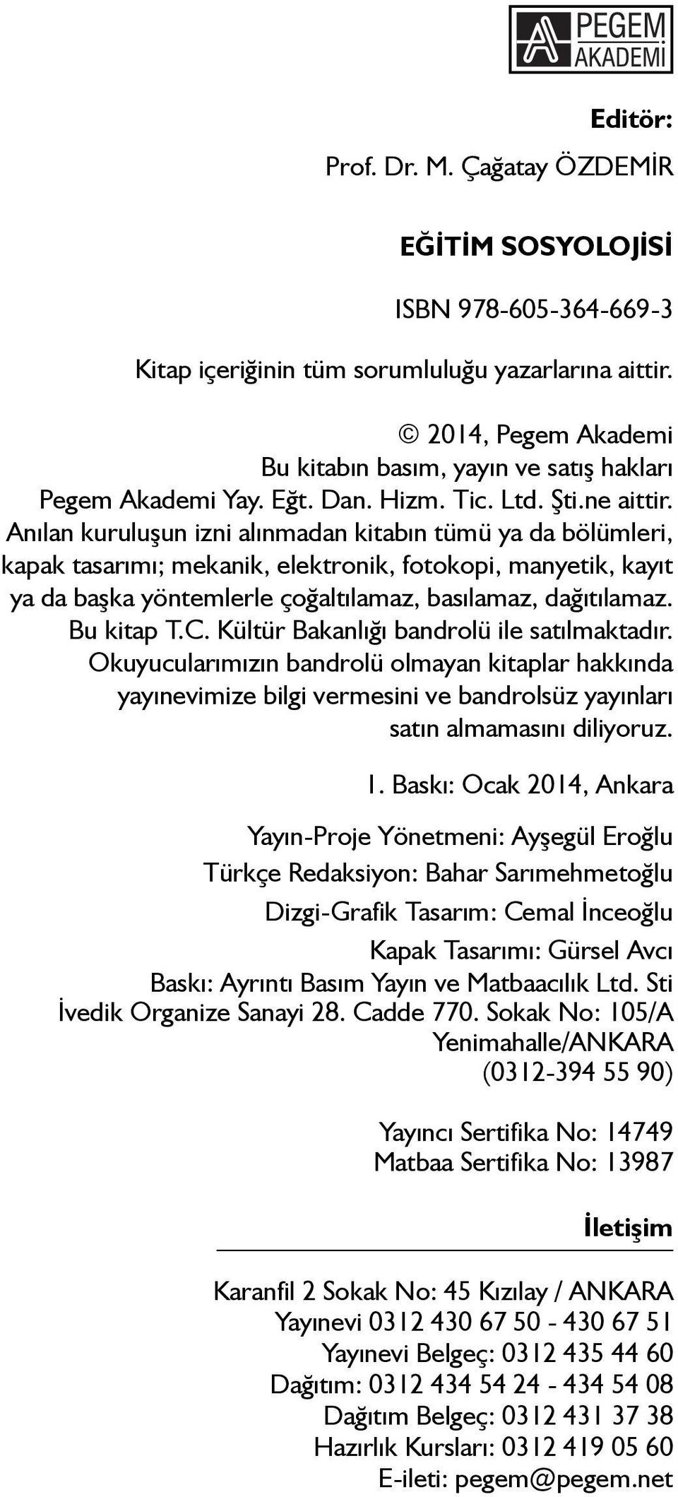 Anılan kuruluşun izni alınmadan kitabın tümü ya da bölümleri, kapak tasarımı; mekanik, elektronik, fotokopi, manyetik, kayıt ya da başka yöntemlerle çoğaltılamaz, basılamaz, dağıtılamaz. Bu kitap T.C.