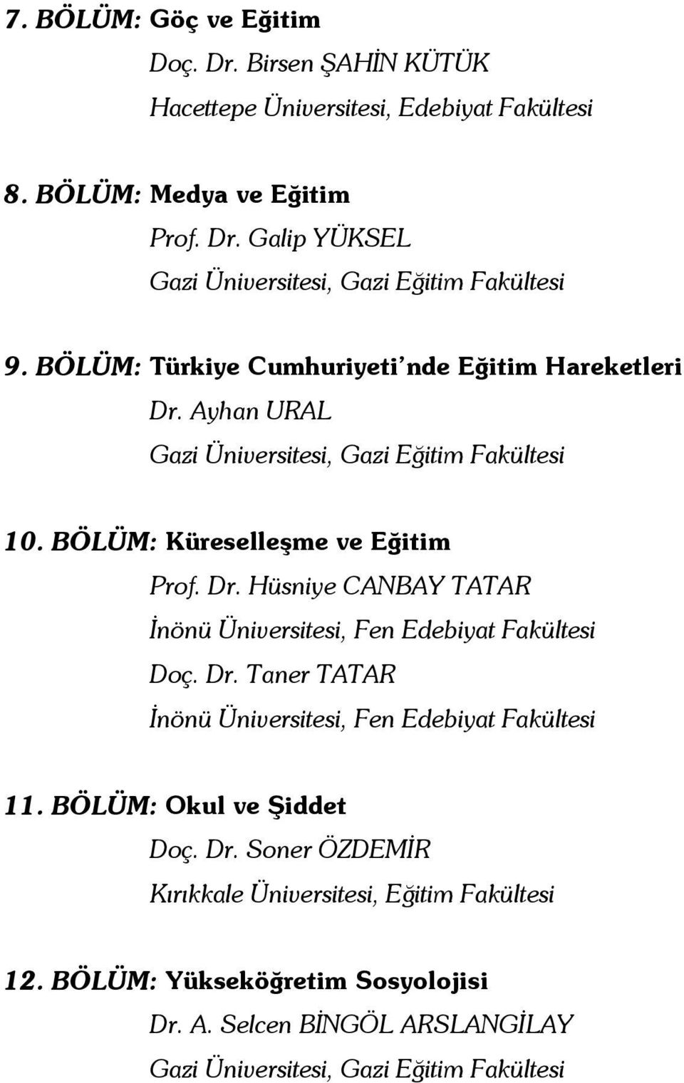 Dr. Taner TATAR İnönü Üniversitesi, Fen Edebiyat Fakültesi 11. BÖLÜM: Okul ve Şiddet Doç. Dr. Soner ÖZDEMİR Kırıkkale Üniversitesi, Eğitim Fakültesi 12.