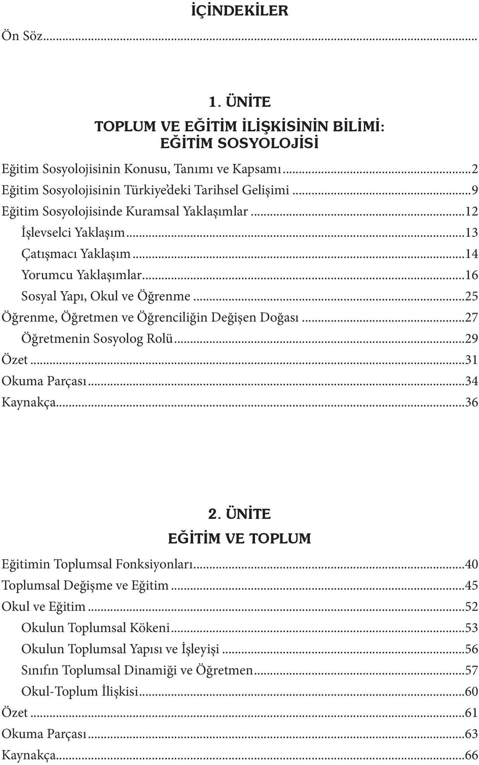 ..25 Öğrenme, Öğretmen ve Öğrenciliğin Değişen Doğası...27 Öğretmenin Sosyolog Rolü...29 Özet...31 Okuma Parçası...34 Kaynakça...36 2. ÜNİTE EĞİTİM VE TOPLUM Eğitimin Toplumsal Fonksiyonları.