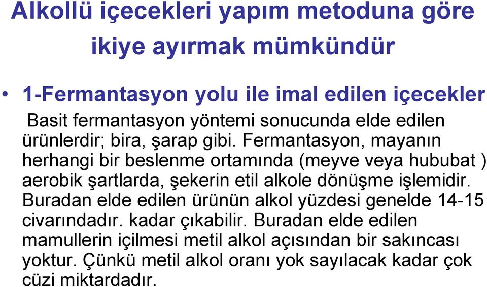 Fermantasyon, mayanın herhangi bir beslenme ortamında (meyve veya hububat ) aerobik şartlarda, şekerin etil alkole dönüşme işlemidir.