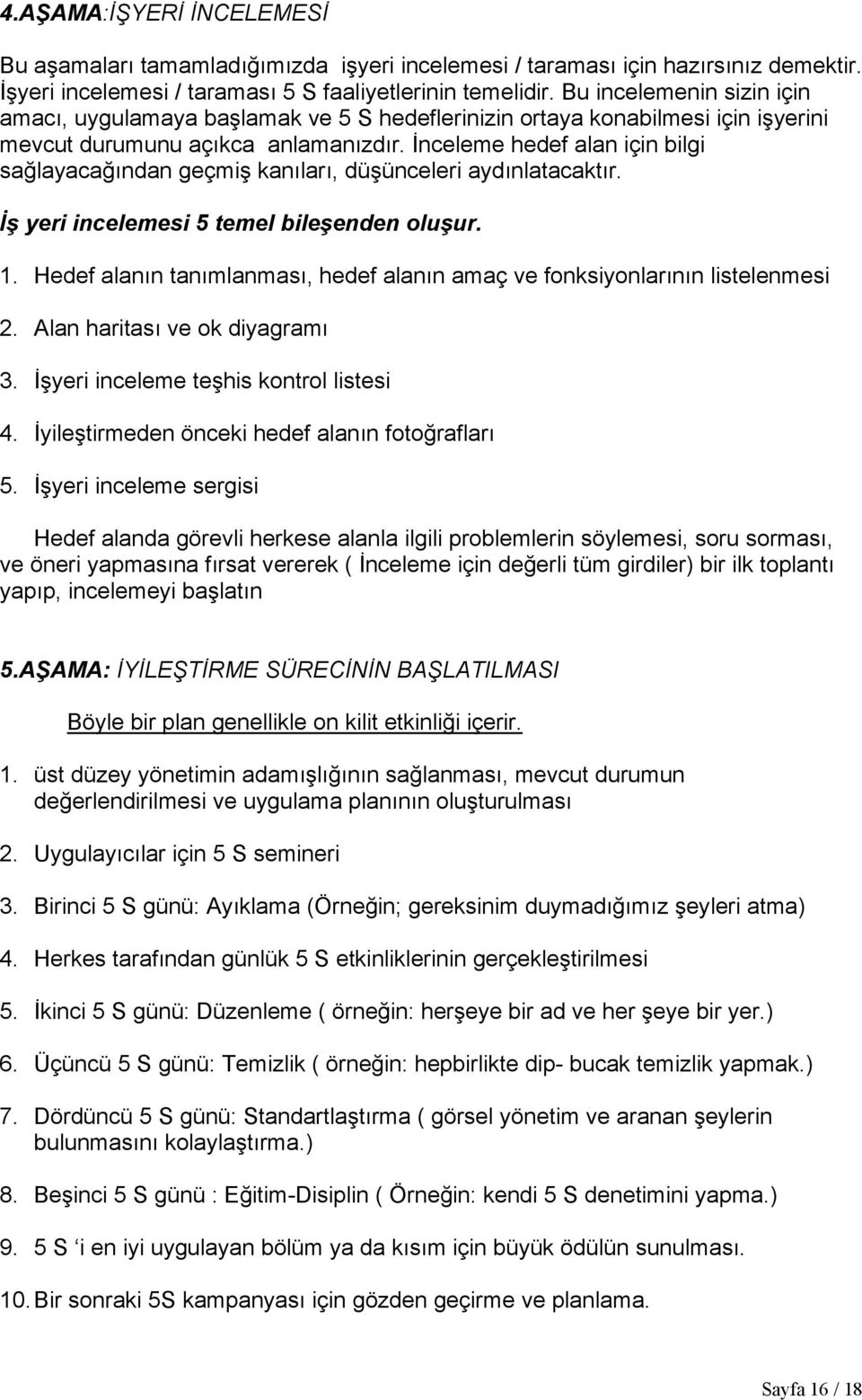 İnceleme hedef alan için bilgi sağlayacağından geçmiş kanıları, düşünceleri aydınlatacaktır. İş yeri incelemesi 5 temel bileşenden oluşur. 1.