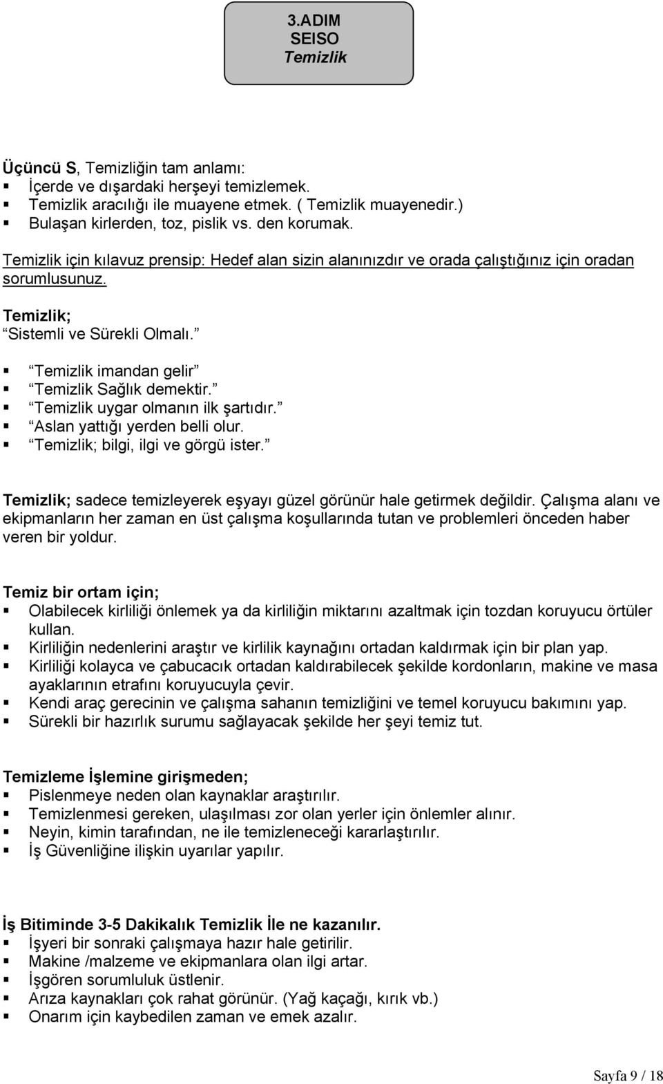 Temizlik imandan gelir Temizlik Sağlık demektir. Temizlik uygar olmanın ilk şartıdır. Aslan yattığı yerden belli olur. Temizlik; bilgi, ilgi ve görgü ister.