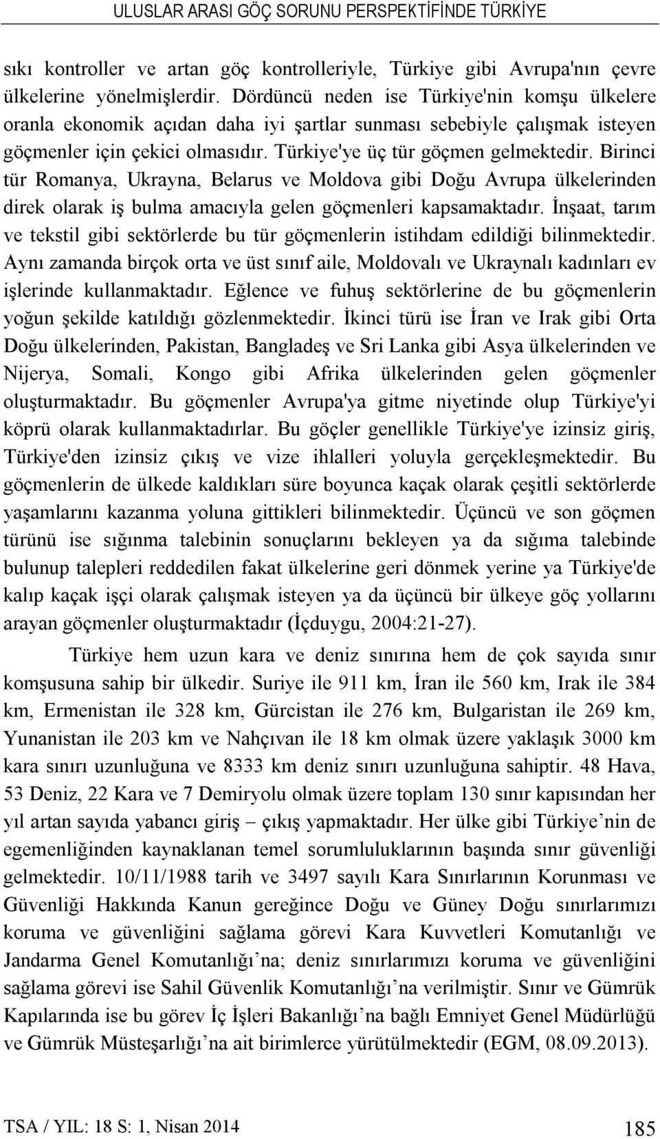 Birinci tür Romanya, Ukrayna, Belarus ve Moldova gibi Doğu Avrupa ülkelerinden direk olarak iş bulma amacıyla gelen göçmenleri kapsamaktadır.