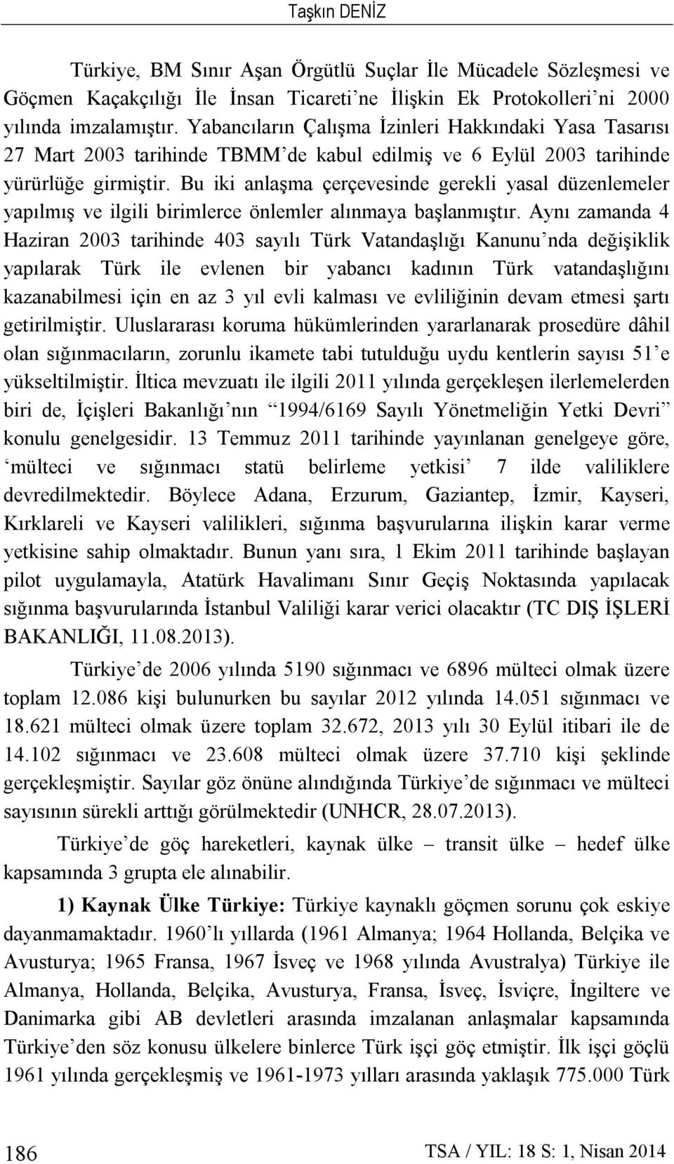 Bu iki anlaşma çerçevesinde gerekli yasal düzenlemeler yapılmış ve ilgili birimlerce önlemler alınmaya başlanmıştır.