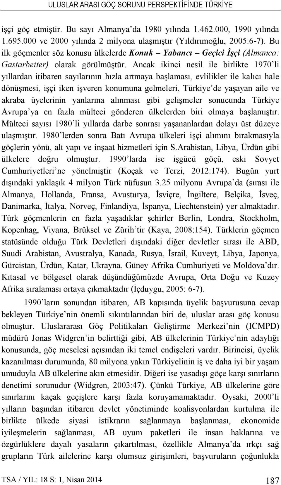 Ancak ikinci nesil ile birlikte 1970 li yıllardan itibaren sayılarının hızla artmaya başlaması, evlilikler ile kalıcı hale dönüşmesi, işçi iken işveren konumuna gelmeleri, Türkiye de yaşayan aile ve