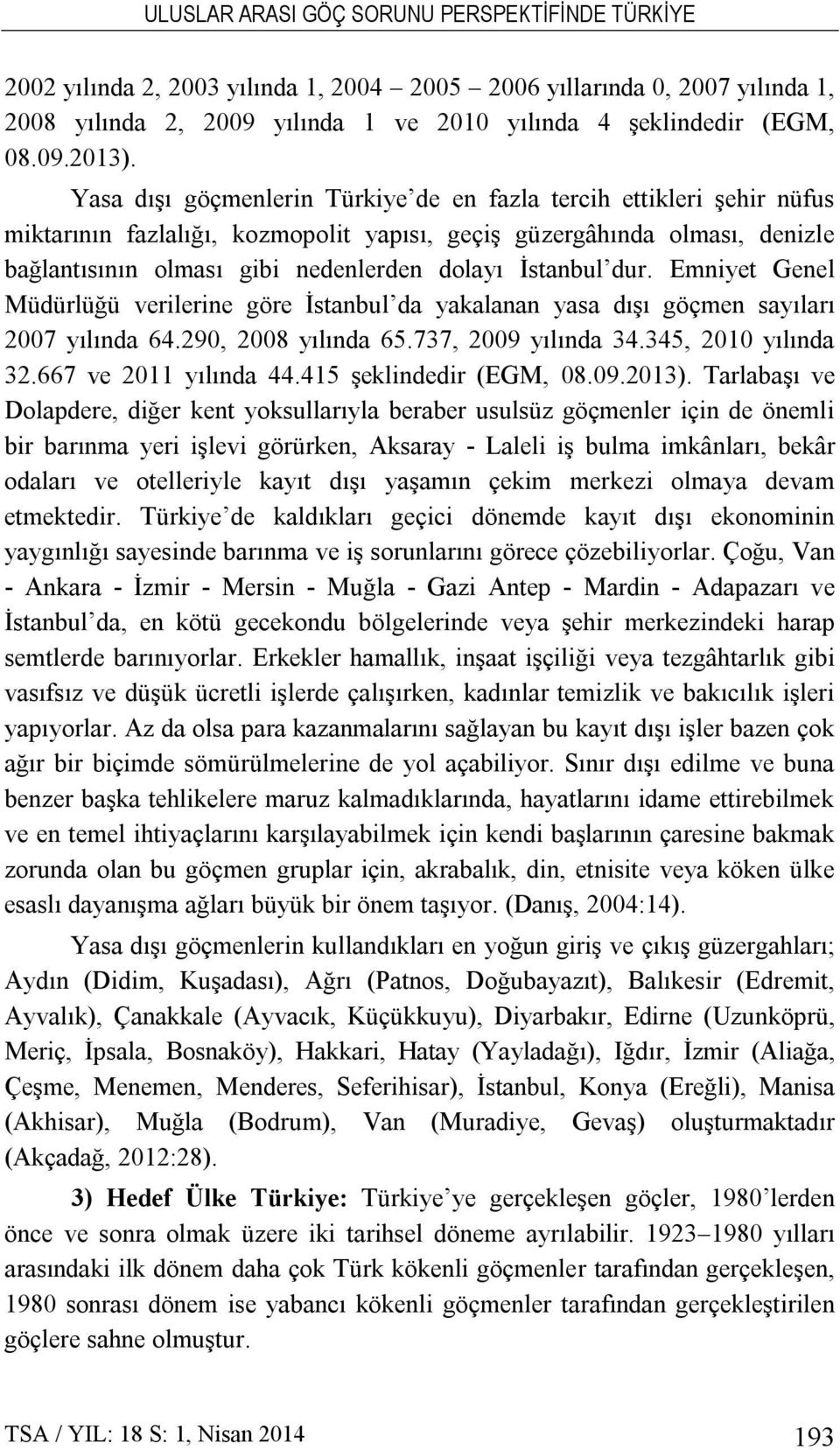 İstanbul dur. Emniyet Genel Müdürlüğü verilerine göre İstanbul da yakalanan yasa dışı göçmen sayıları 2007 yılında 64.290, 2008 yılında 65.737, 2009 yılında 34.345, 2010 yılında 32.